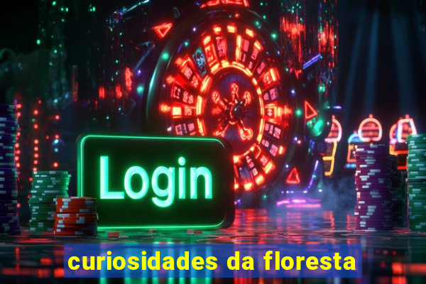 curiosidades da floresta